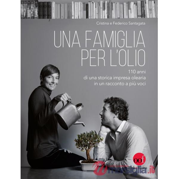 Famiglia per l'olio. 110 anni di una storica impresa olearia in un racconto a più voci (Una)
