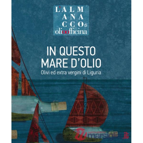 Almanacco di Olio Officina (L'). Vol. 8: In questo mare d'olio. Olivi ed extra vergini di Liguria