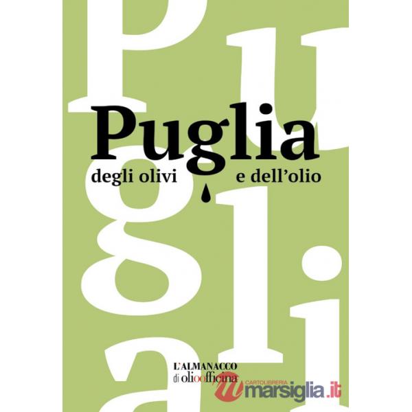 Puglia degli olivi e dell'olio. L'Almanacco di Olio Officina. Ediz. illustrata