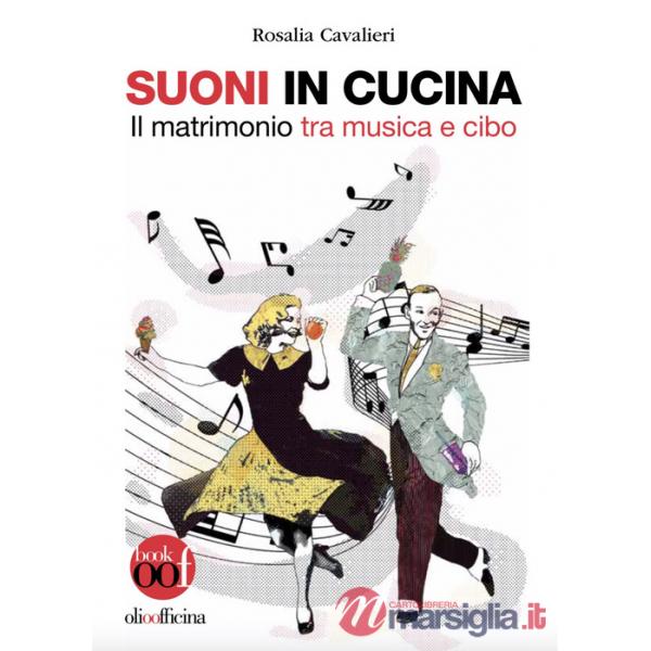 Suoni in cucina. Il matrimonio tra musica e cibo. Ediz. illustrata