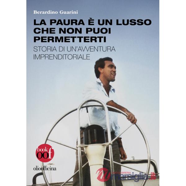 Paura è un lusso che non puoi permetterti. Storia di un'avventura imprenditoriale (La)