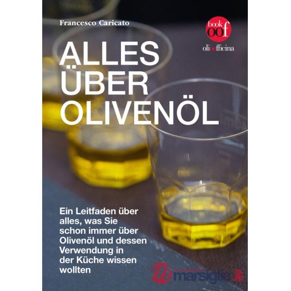 Alles über Olivenöl. Ein Leitfaden über alles, was Sie schon immer über Olivenöl und dessen Verwendung in der Küche wissen wollt