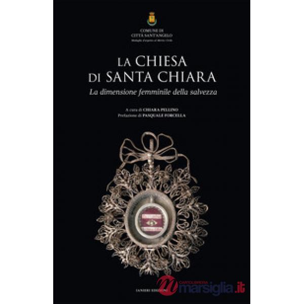 Chiesa di Santa Chiara. La dimensione femminile della salvezza. Ediz. illustrata (La)