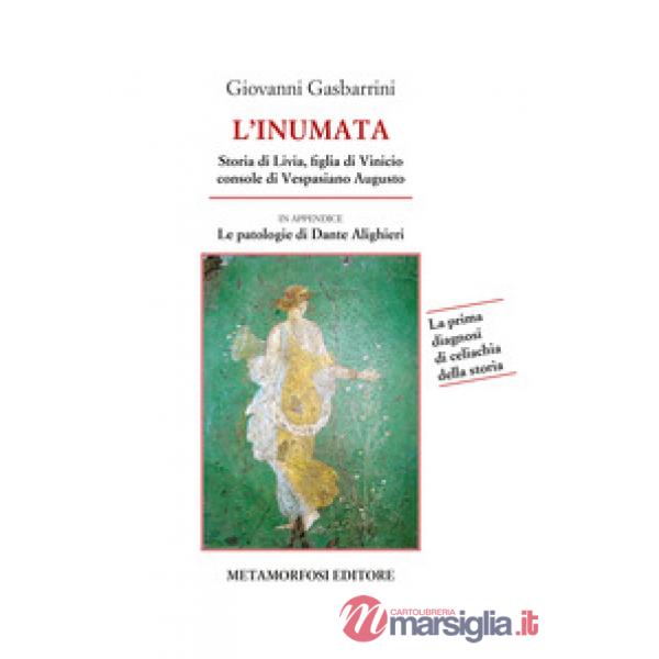 Inumata. Storia di Livia, figlia di Vinicio console di Vespasiano Augusto. La prima indagine di celiachia della storia (L')