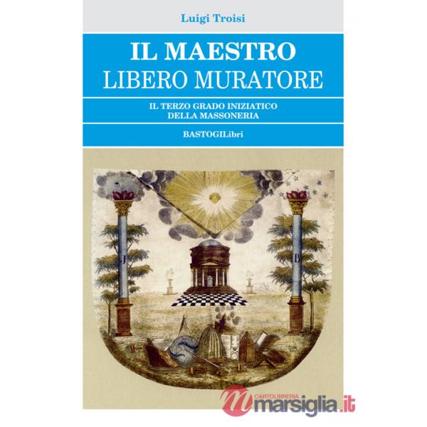 Il Maestro Libero Muratore. Il terzo grado iniziatico della massoneria