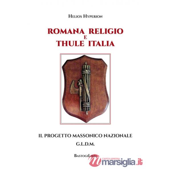 Romana Religio e Thule Italia. Il Progetto Massonico Nazionale G.l.d.m