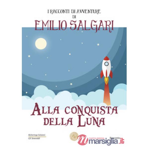 Alla conquista della luna. I racconti di avventure di Emilio Salgari