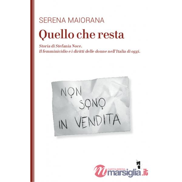 Quello che resta. Storia di Stefania Noce. Il femminicidio e i diritti delle donne nell'Italia d'oggi