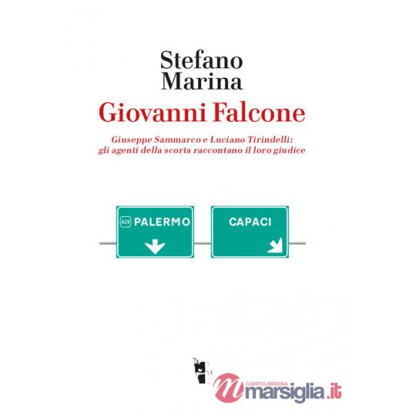 Giovanni Falcone. Giuseppe Sammarco e Luciano Tirindelli: gli agenti della scorta raccontano il loro giudice. Nuova ediz.