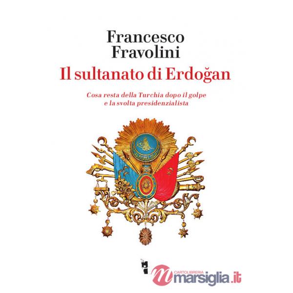 Sultanato di Erdogan. Cosa resta della Turchia dopo il golpe e la svolta presidenzialista (Il)