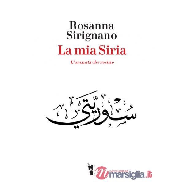 Mia Siria. L'umanità che resiste (La)