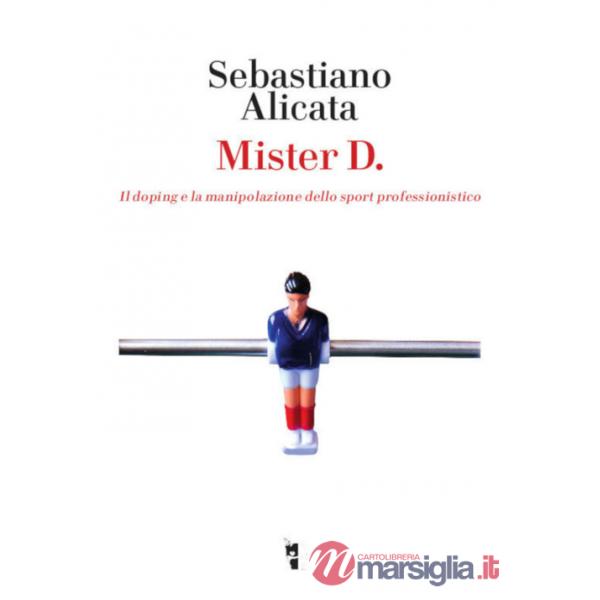 Mister D. Il doping e la manipolazione dello sport professionistico