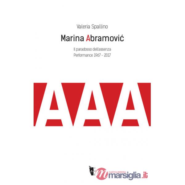 Marina Abramovic. Il paradosso dell'assenza. Performance 1967-2017