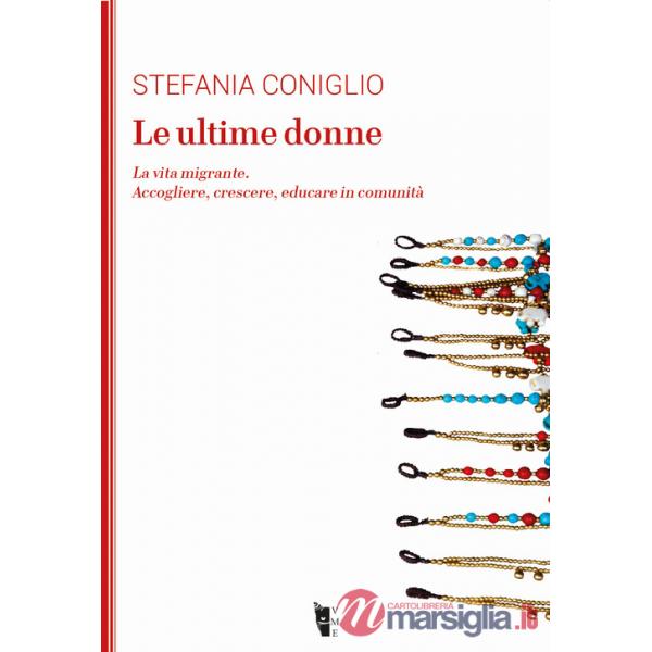 Ultime donne. La vita migrante. Accogliere, crescere, educare in comunità (Le)