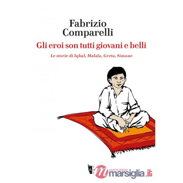 Eroi son tutti giovani e belli. Le storie di Iqbal, Malala, Greta, Simone (Gli)