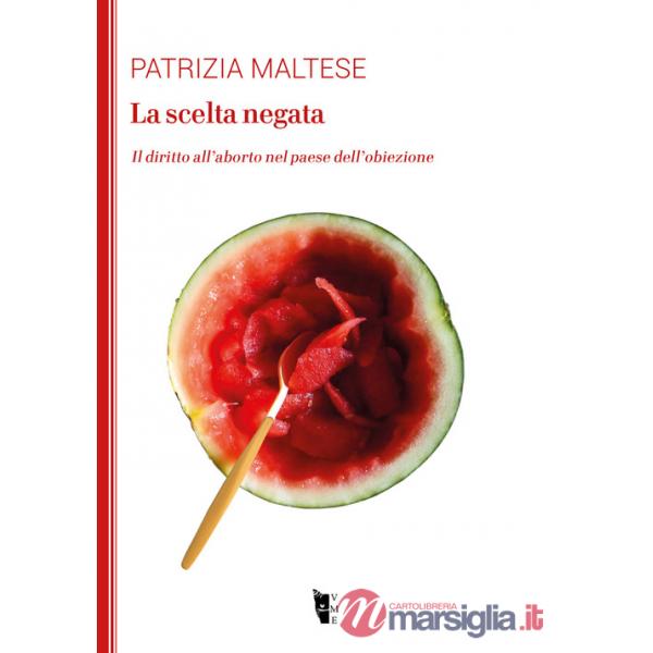 Scelta negata. Il diritto all'aborto nel paese dell'obiezione (La)