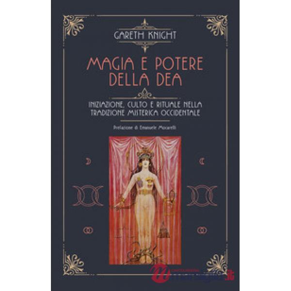 Magia e potere della Dea. Iniziazione, culto e rituale della tradizione misterica occidentale