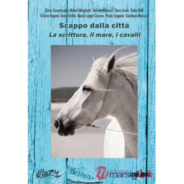 Scappo dalla città. La scrittura, il mare, i cavalli. Nuova ediz.