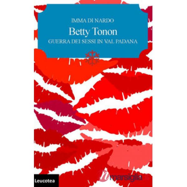 Betty Tonon. Guerra dei sessi in Val Padana