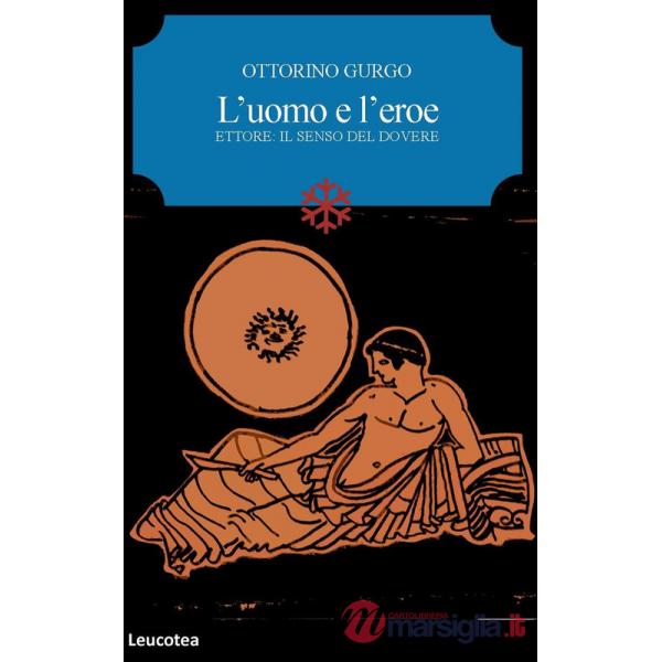Uomo e l'eroe. Ettore: il senso del dovere (L')