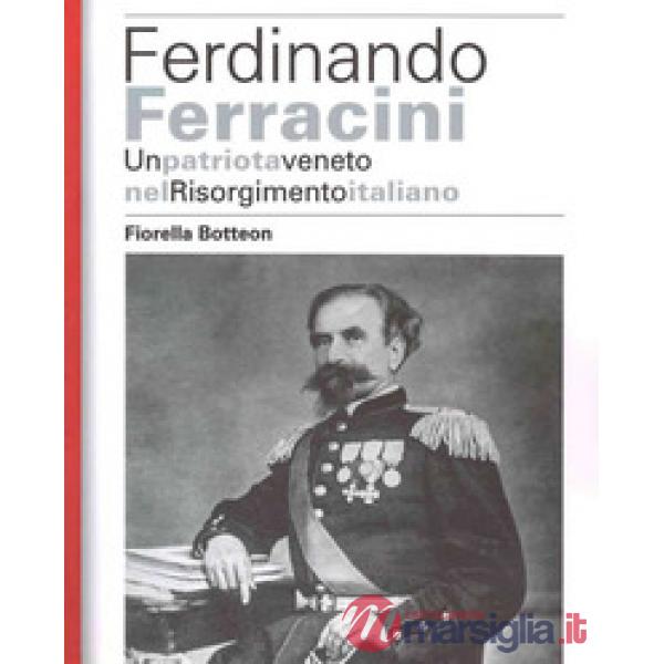 Ferdinando Ferracini. Un patriota veneto nel Risorgimento italiano