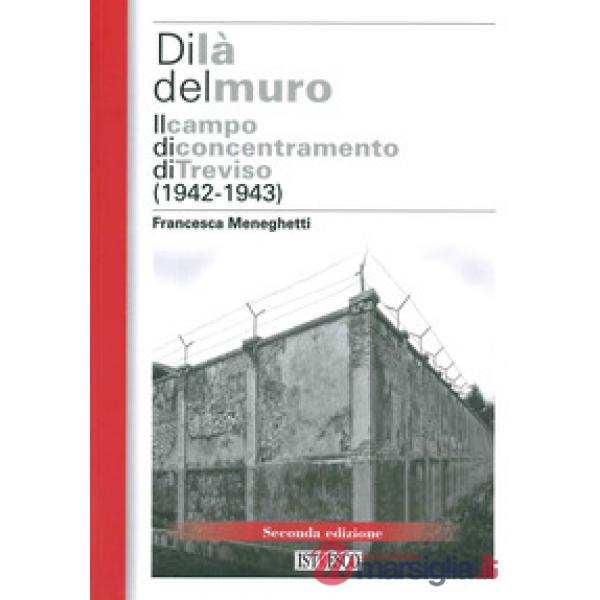Di là del muro. Il campo di concentramento di Treviso (1942-43). Nuova ediz.