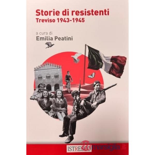 Storie di resistenti Treviso 1943-1945