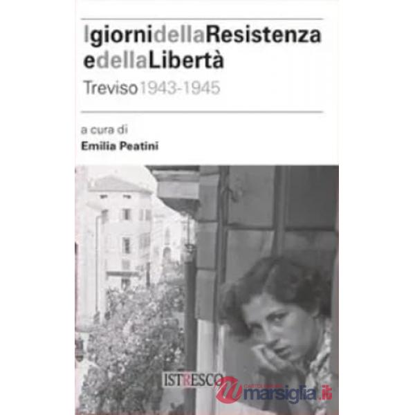 Giorni della Resistenza e della libertà: Treviso 1943-1945 (I)