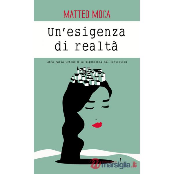 Esigenza di realtà. Anna Maria Ortese e la dipendenza dal fantastico (Un')