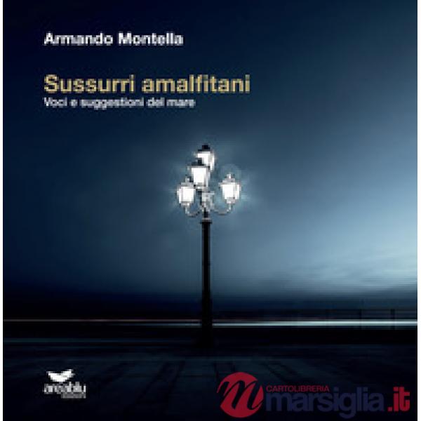 Sussurri amalfitani. Voci e suggestioni del mare. Ediz. illustrata