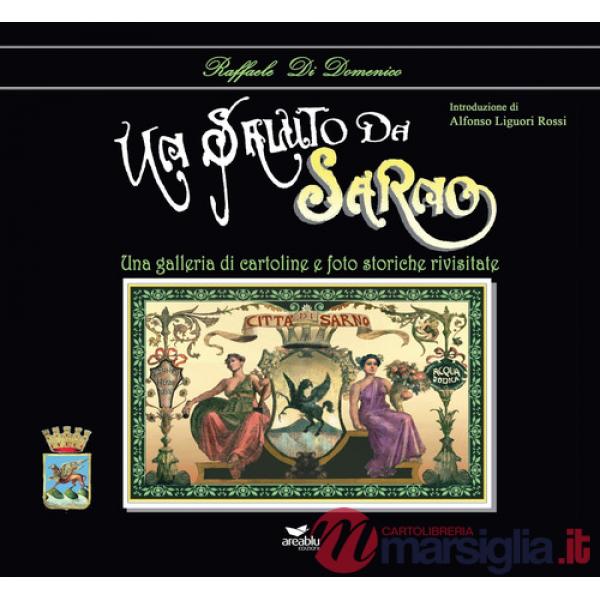 Saluto da Sarno. Una galleria di cartoline e foto storiche rivisitate. Ediz. illustrata (Un)