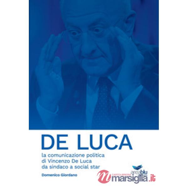 De Luca. La comunicazione politica di Vincenzo De Luca da sindaco a social star