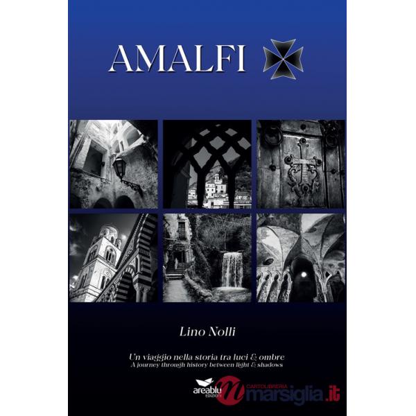 Amalfi. Un viaggio nella storia tra luci & ombre. Ediz. italiana e inglese