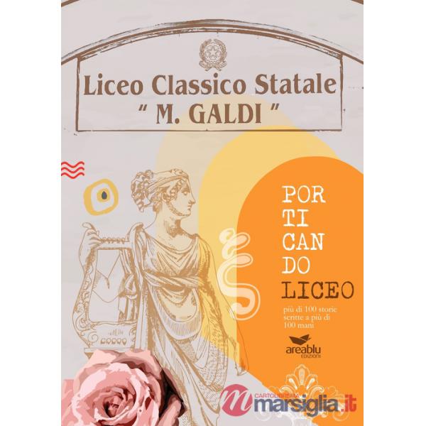 Porticando Liceo più di 100 storie scritte a più di 100 mani. Liceo classico statale «Marco Galdi»
