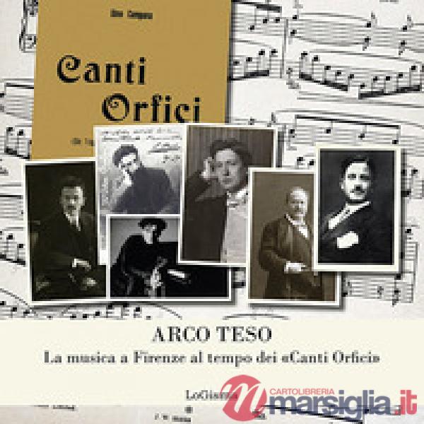 Arco teso. La musica a Firenze al tempo dei «Canti Orfici»
