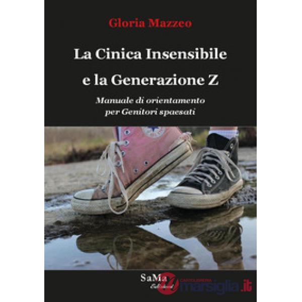 Cinica Insensibile e la Generazione Z. Manuale di orientamento per genitori spaesati (La)