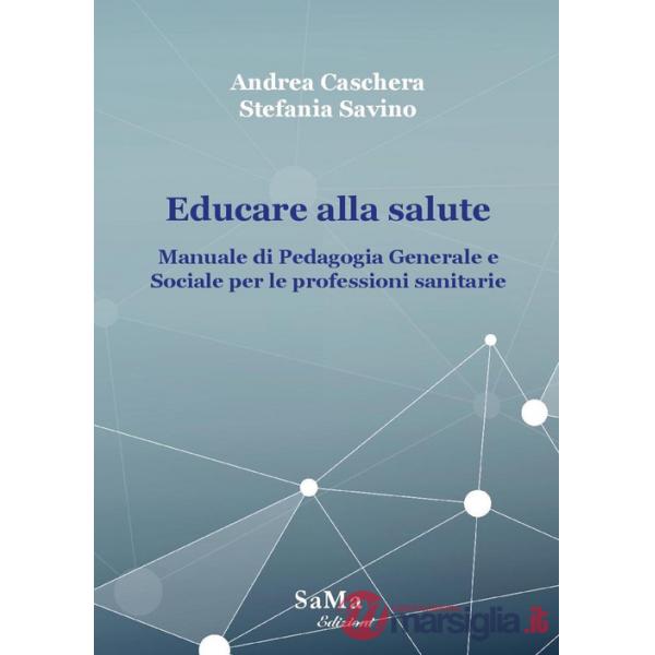 Educare alla salute. Manuale di pedagogia generale e sociale per le professioni sanitarie