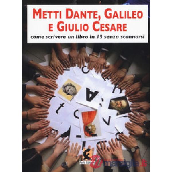 Metti Dante, Galileo e Giulio Cesare. Come scrivere un libro in 15 e non scannar