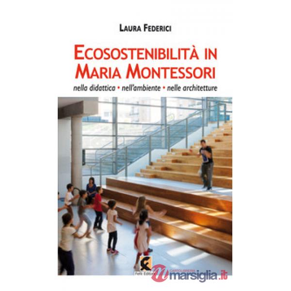 Ecosostenibilità in Maria Montessori. Nella didattica, nell'ambiente, nelle architetture