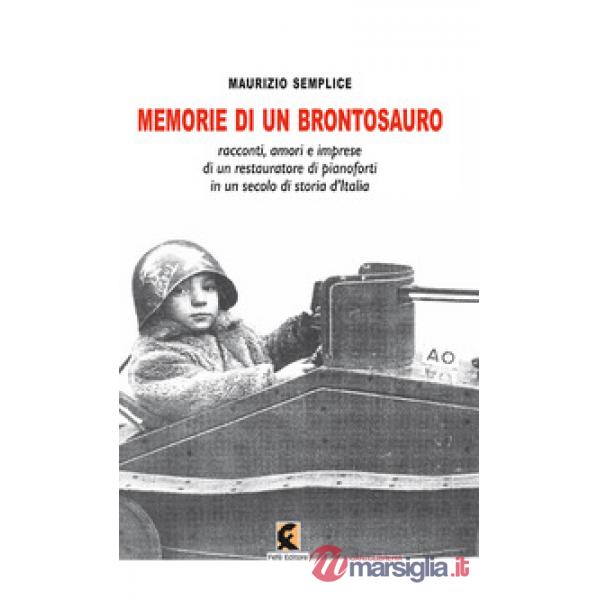 Memorie di un brontosauro. Racconti, amori e imprese di un restauratore di pianoforti in un secolo di storia d'Italia