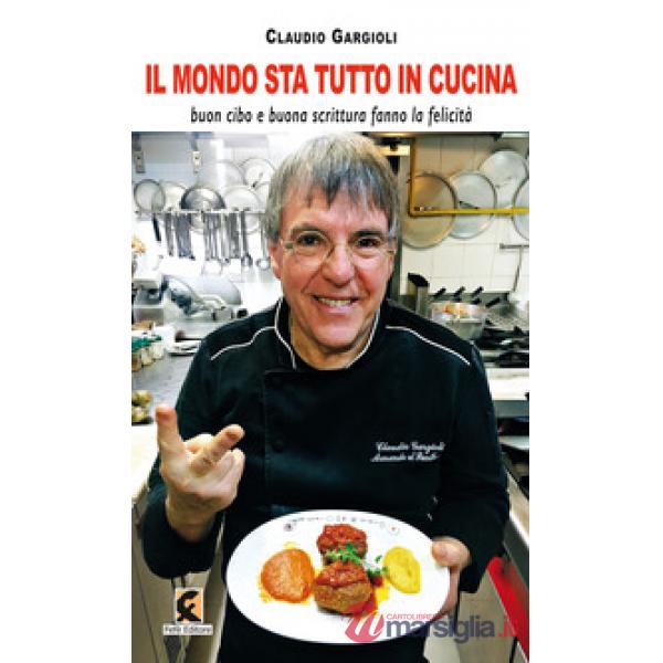 Mondo sta tutto in cucina. Buon cibo e buona scrittura fanno la felicità (Il)