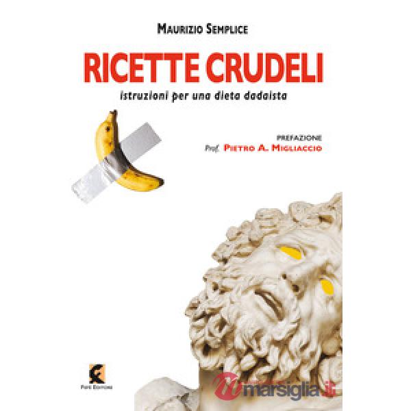 Ricette crudeli. Istruzioni per una dieta dadaista