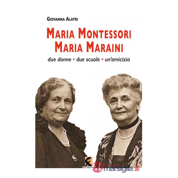 Maria Montessori. Maria Maraini. Due donne, due scuole, un'amicizia