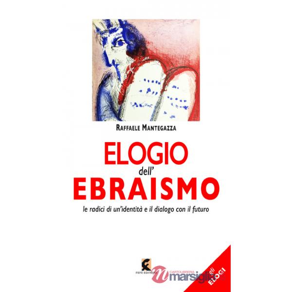 Elogio dell'ebraismo. Le radici di un'identità e il dialogo con il futuro