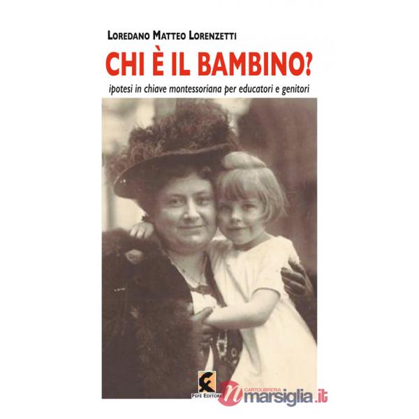 Chi è il bambino? Ipotesi in chiave montessoriana per educatori e genitori
