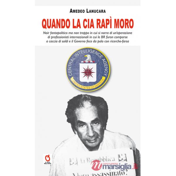 Quando la CIA rapì Moro. Noir fantapolitico ma non troppo in cui si narra di un'operazione di professionisti internazionali in c