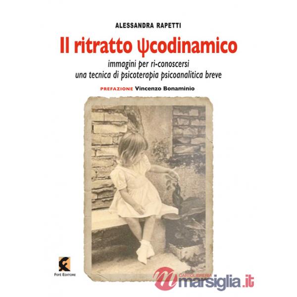 Ritratto psicodinamico. Immagini per ri-conoscersi: una tecnica di psicoterapia psicoanalitica breve (Il)