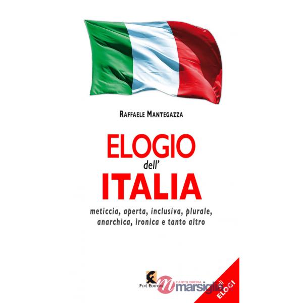 Elogio dell'Italia. Meticcia, aperta, inclusiva, plurale, anarchica, ironica e tanto altro
