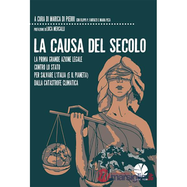 Causa del secolo. La prima grande azione legale contro lo Stato per salvare l'Italia (e il pianeta) dalla catastrofe climatica (