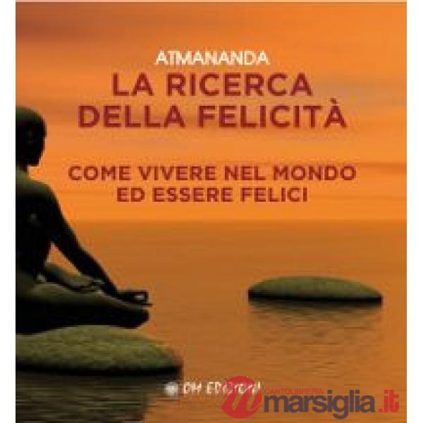 Ricerca della felicità. Come vivere nel mondo ed essere felici (La)